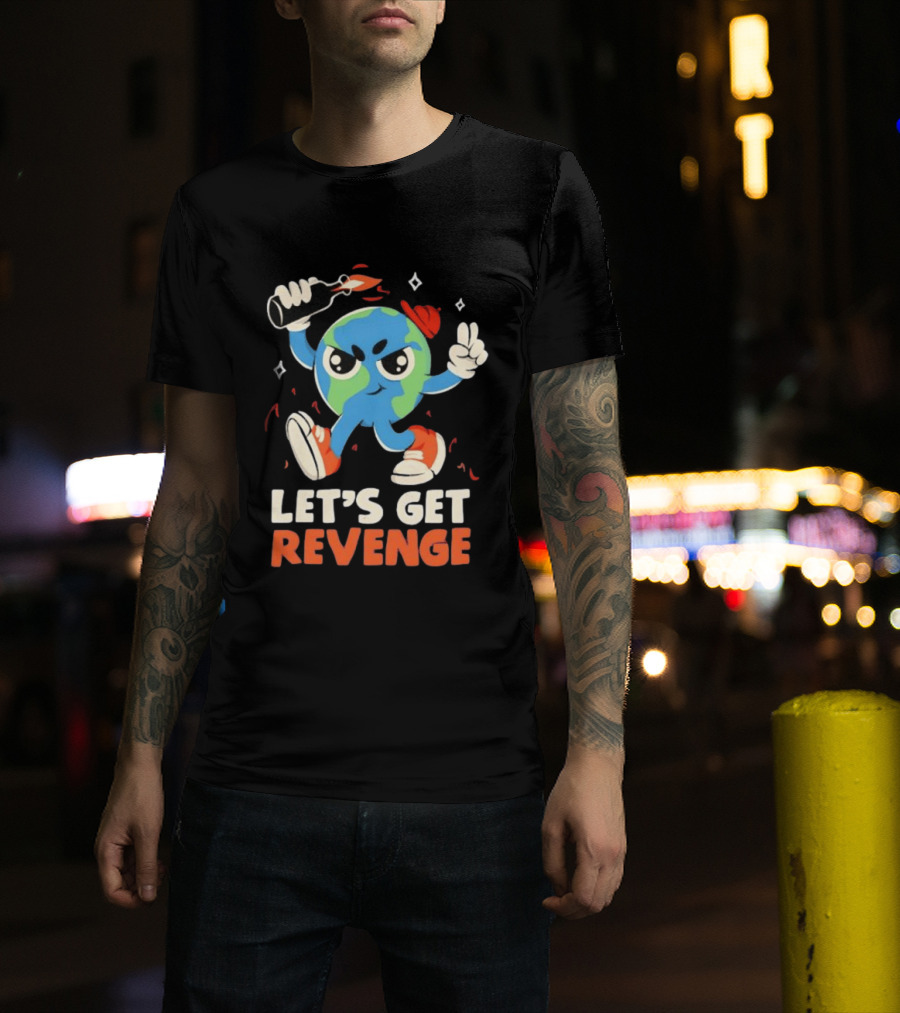 Molotov Cocktail Earth Let's Get Revenge Planet Earth T-Shirt