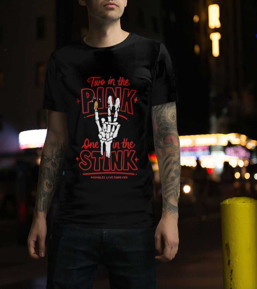 Two In The Pink One In The Stink Assholes Live Forever Skeleton Hand Gesture T-Shirt