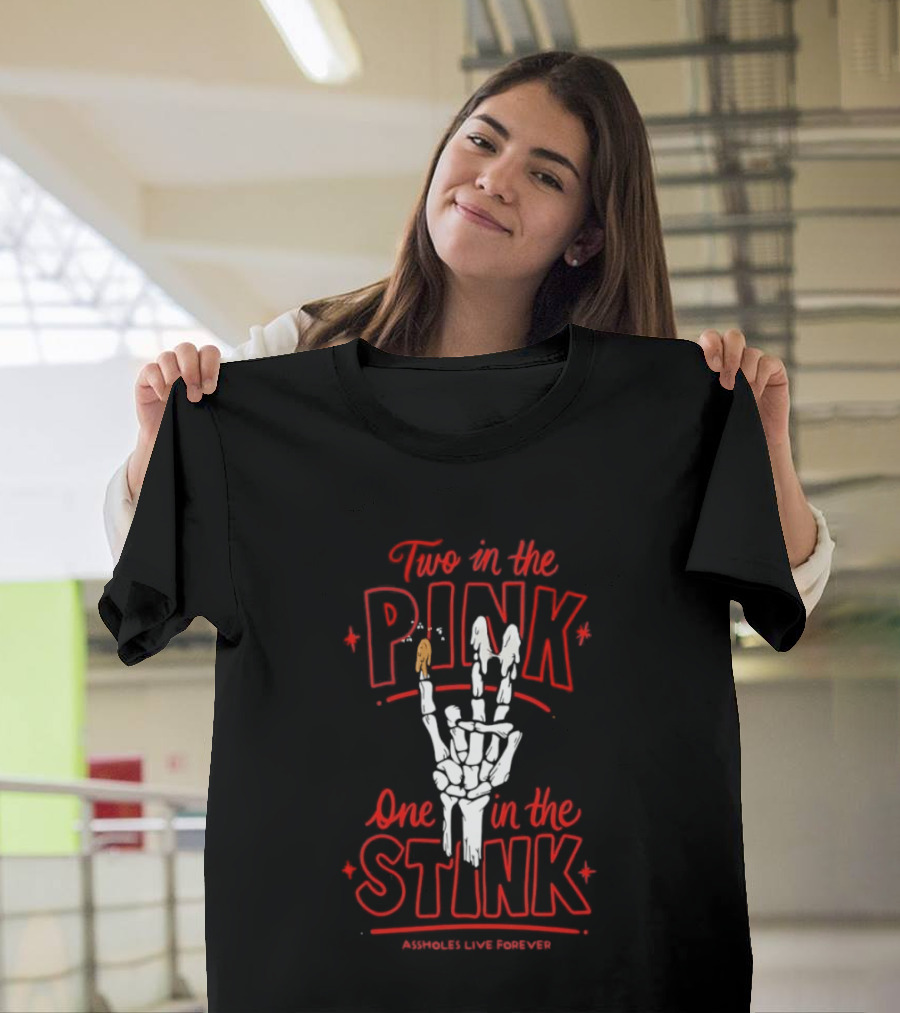 Two In The Pink One In The Stink Assholes Live Forever Skeleton Hand Gesture T-Shirt