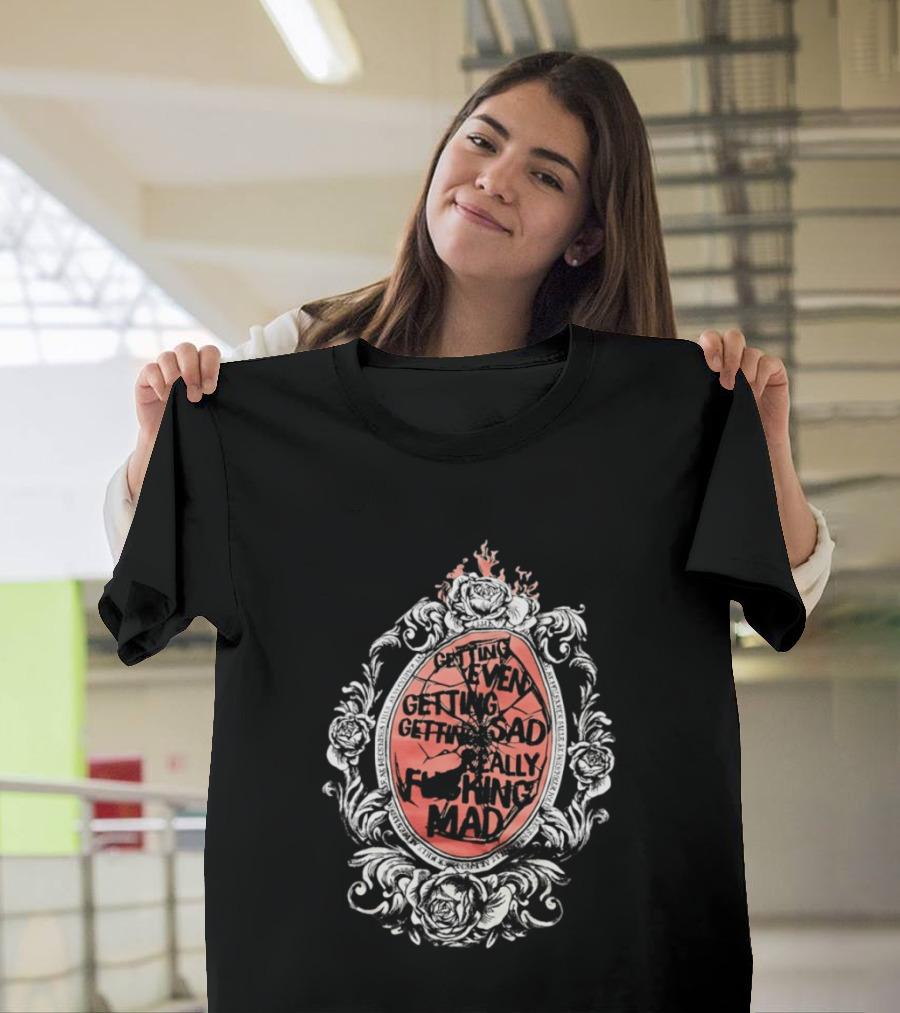 Getting Even Getting Sad Really Mad Floral Frame Roses Black White Pink T-Shirt