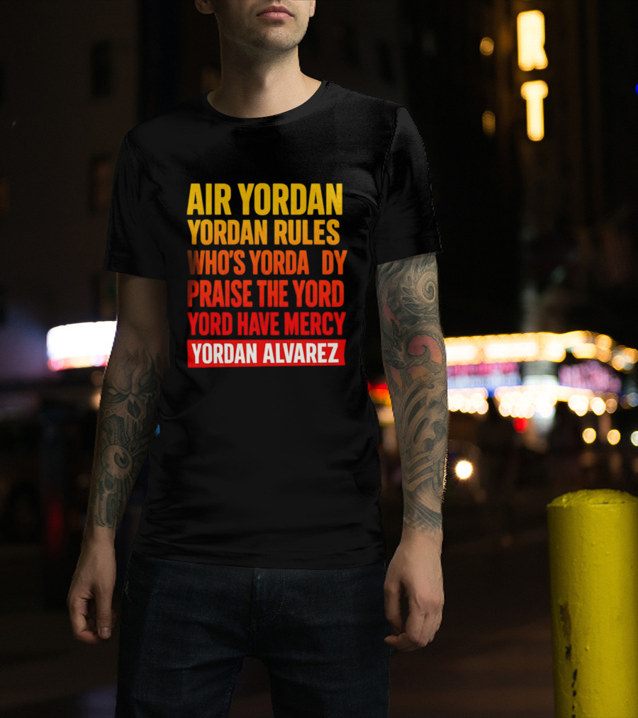 Air Yordan Yordan Rules Who's Yordaddy Praise The Yord Yord Have Mercy Yordan Alvarez T-Shirt