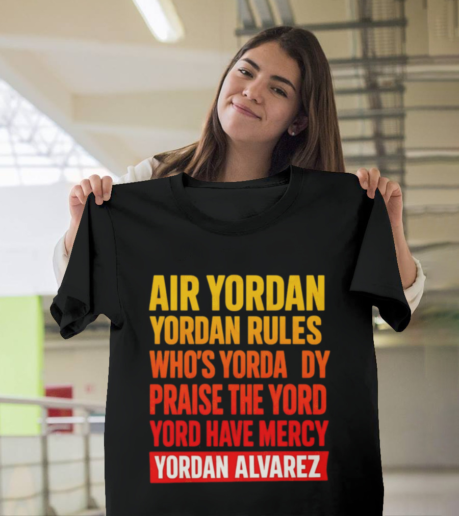 Air Yordan Yordan Rules Who's Yordaddy Praise The Yord Yord Have Mercy Yordan Alvarez T-Shirt