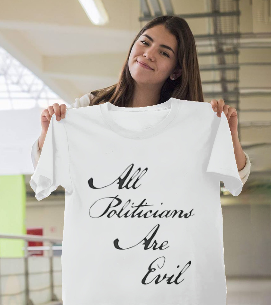 All Politicians Are Evil Political Critique T-Shirt