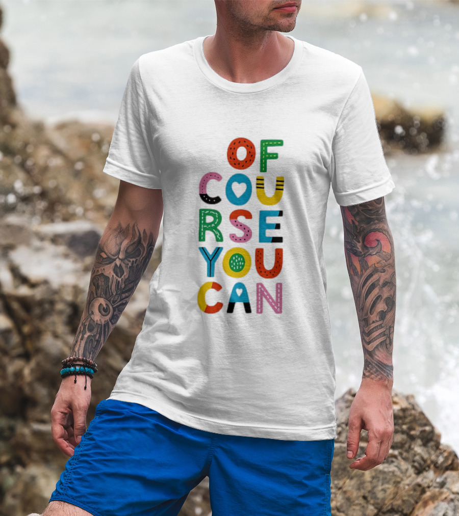 Of Course You Can Colorful Playful Motivational T-Shirt