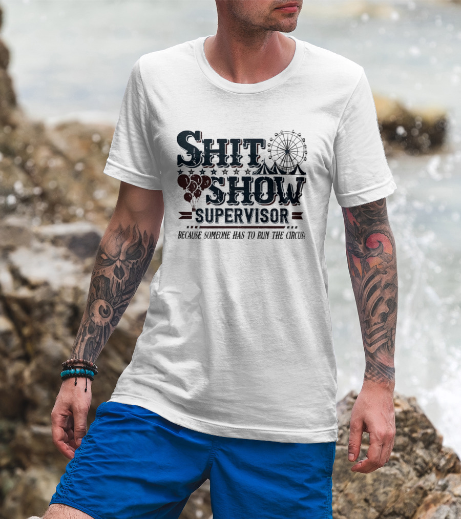 Shit Show Supervisor Because Someone Has To Run The Circus Ferris Wheel And Balloons T-Shirt