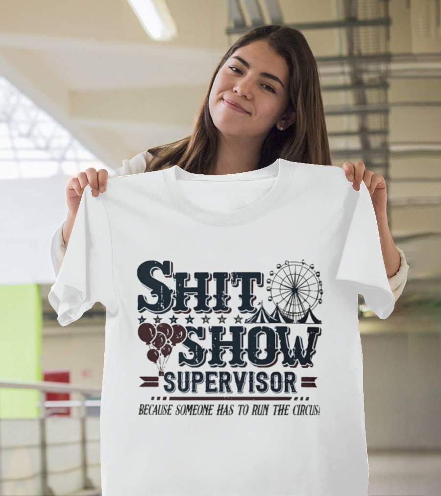 Shit Show Supervisor Because Someone Has To Run The Circus Ferris Wheel And Balloons T-Shirt