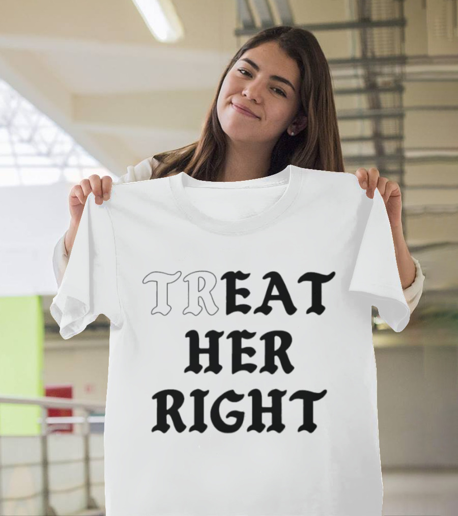 Treat Her Right Relationship Advice T-Shirt