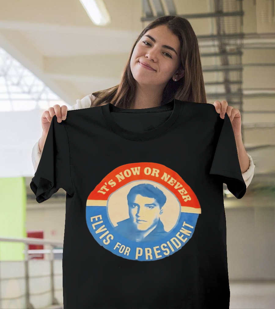 Elvis Presley It's Now Or Never For President T-Shirt