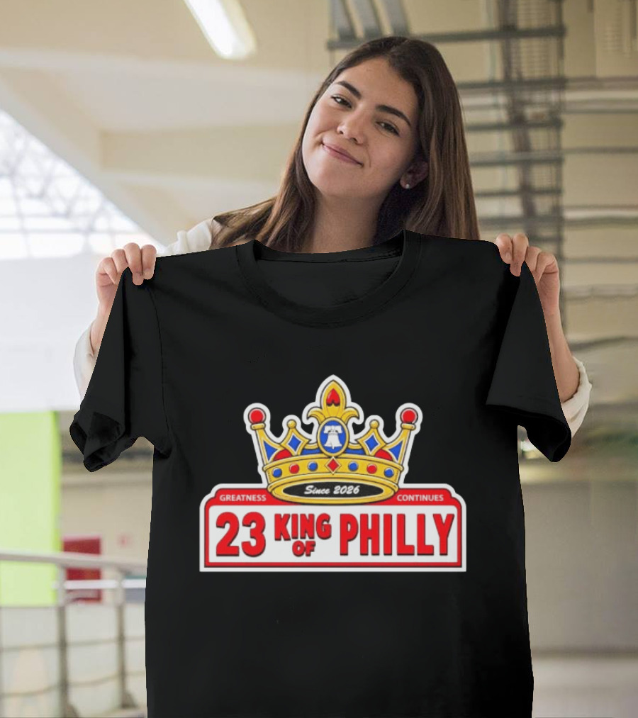 Greatness Continues 23 King Of Philly Since 2026 T-Shirt