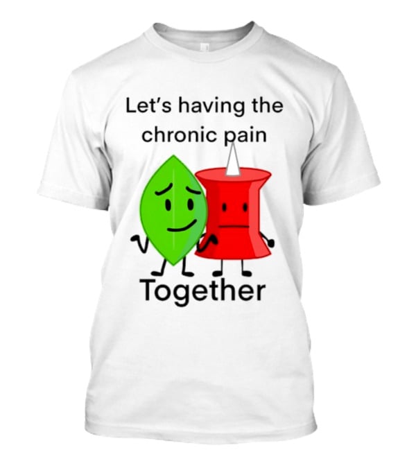Let's Having The Chronic Pain Together Leaf And Red Pushpin Characters T-Shirt