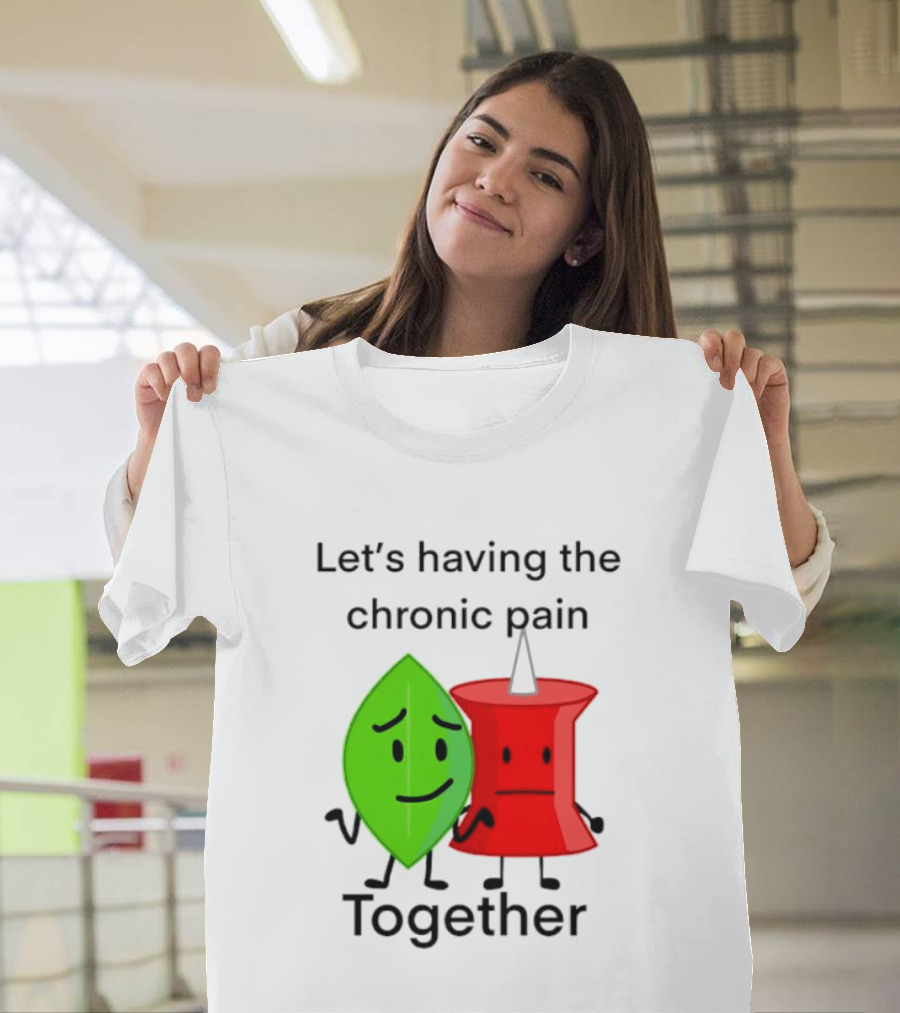 Let's Having The Chronic Pain Together Leaf And Red Pushpin Characters T-Shirt