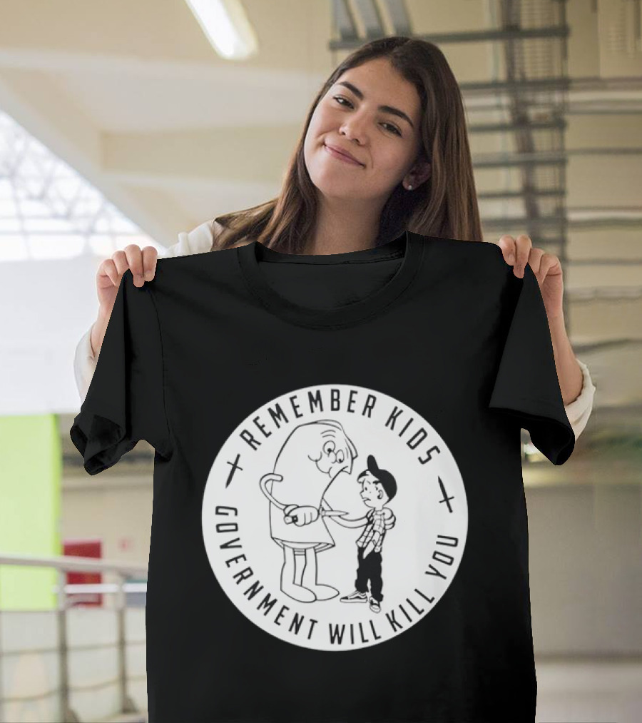 Remember Kids Government Will Kill You Political Satire T-Shirt