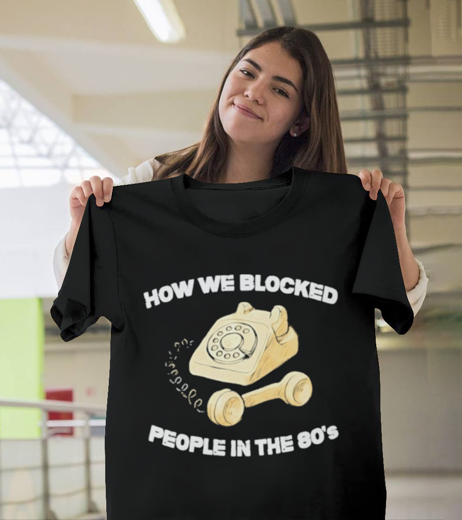 How We Blocked People In The 80s With Classic Rotary Telephone T-Shirt