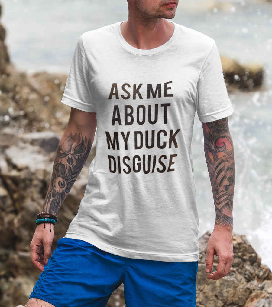 Ask Me About My Duck Disguise Costume Funny Novelty Phrase T-Shirt