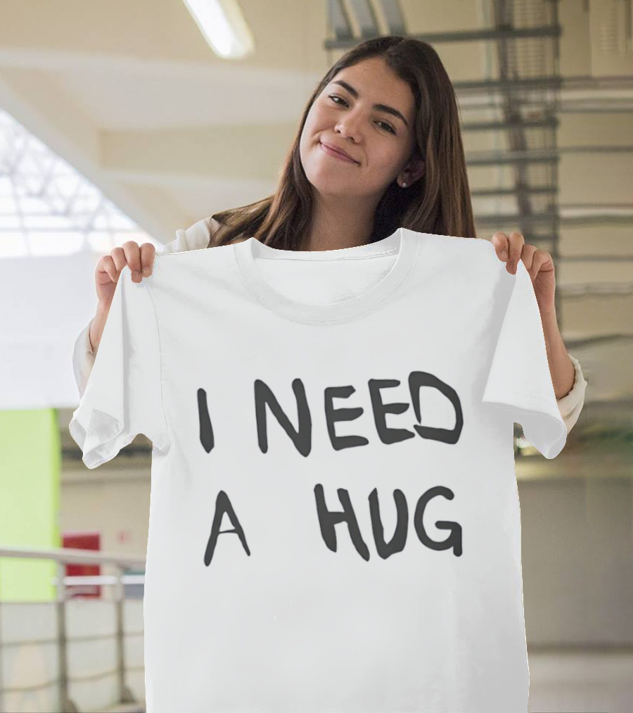 I Need A Hug Cuddle Comfort Affection Mental Health T-Shirt