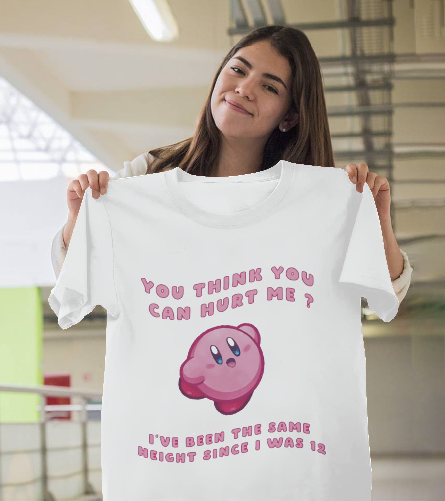 Kirby You Think You Can Hurt Me I've Been The Same Height Since I Was 12 T-Shirt
