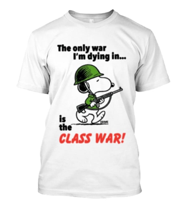 The Only War I'm Dying In Is The Class War Snoopy Soldiers On T-Shirt