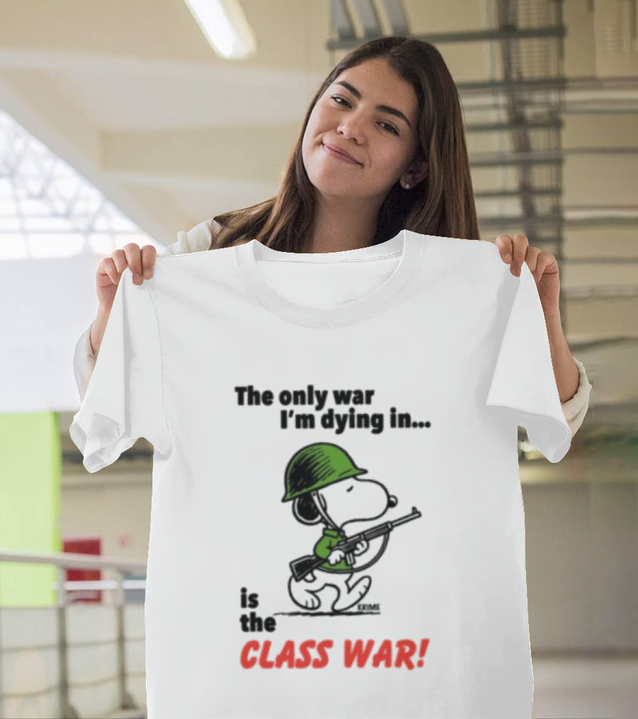 The Only War I'm Dying In Is The Class War Snoopy Soldiers On T-Shirt