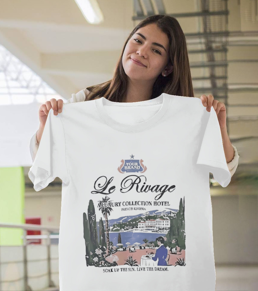 Le Rivage French Riviera Luxury Collection Hotel Soak Up The Sun Live The Dream Your Dreams T-Shirt