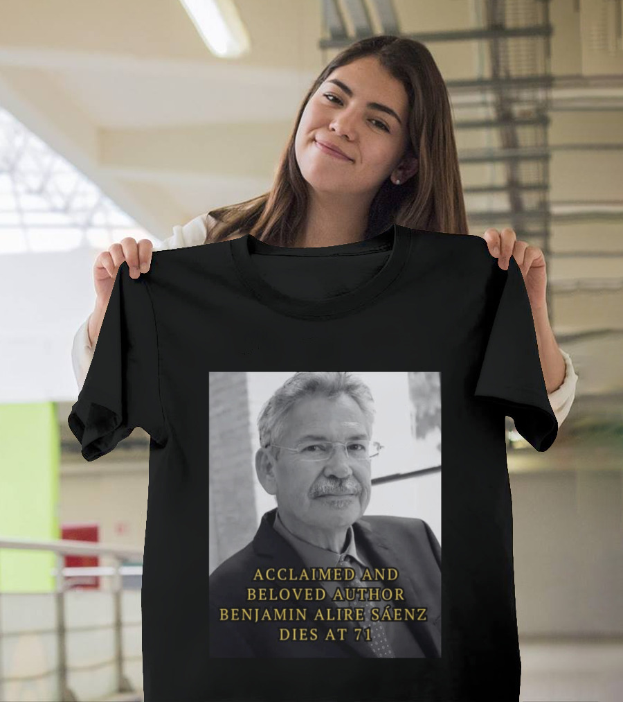 Acclaimed And Beloved Author Benjamin Alire Sáenz Dies At 71 T-Shirt