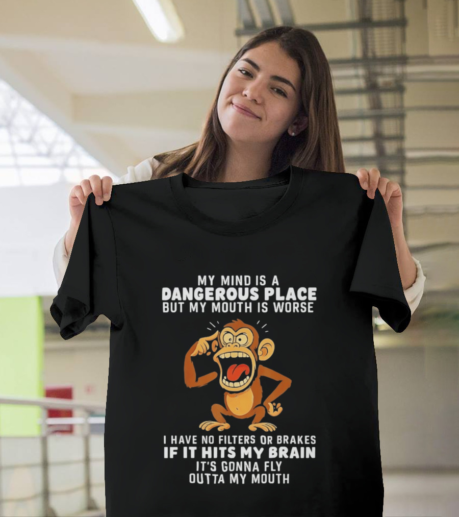 My Mind Is A Dangerous Place Monkey No Filters If It Hits My Brain Fly Outta My Mouth T-Shirt