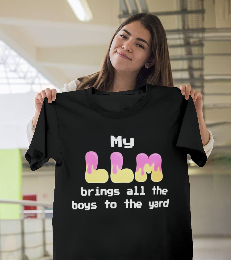 My LLM Brings All The Boys To The Yard T-Shirt