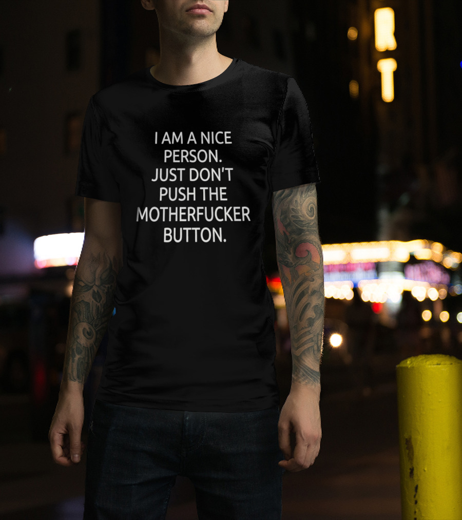 I Am A Nice Person Just Don't Push The Motherfucker Button T-Shirt