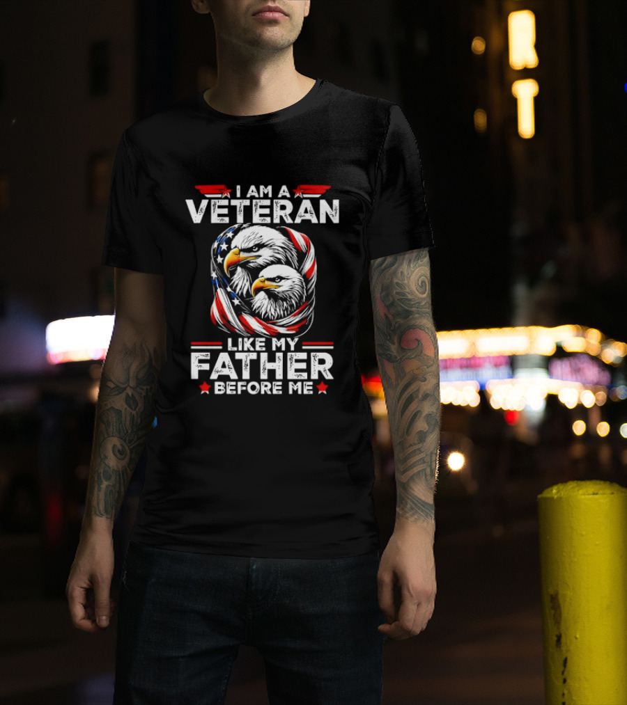 I Am A Veteran Like My Father Before Me Patriotic Eagles And American Flag T-Shirt