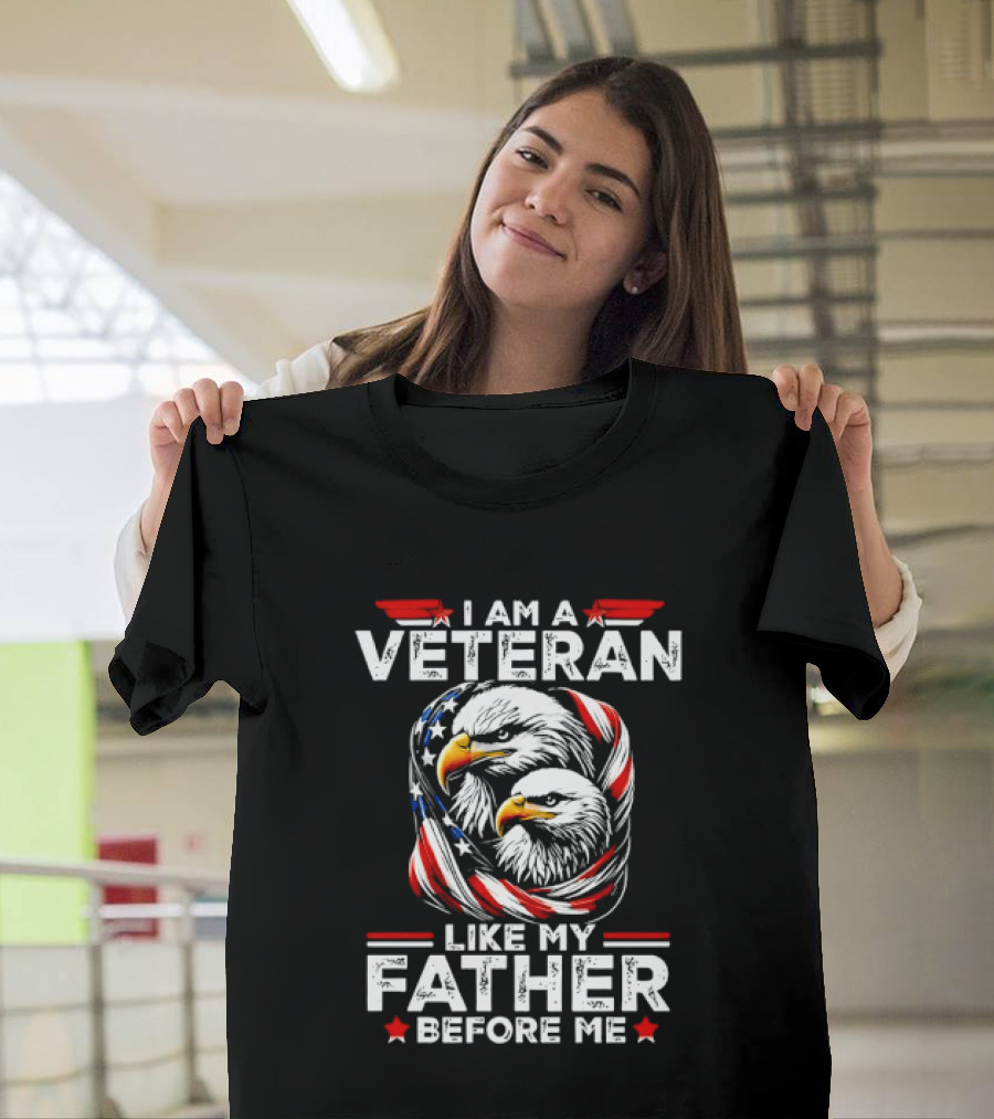 I Am A Veteran Like My Father Before Me Patriotic Eagles And American Flag T-Shirt