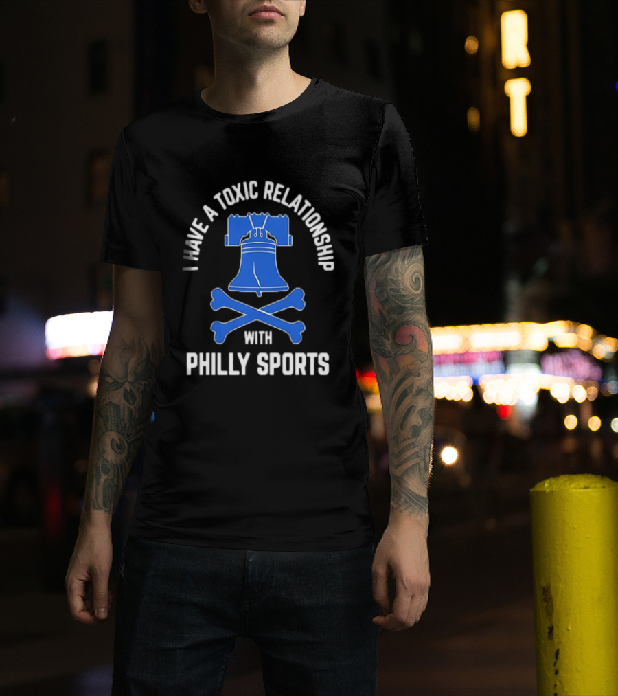 I Have A Toxic Relationship With Philly Sports Liberty Bell Crossbones T-Shirt
