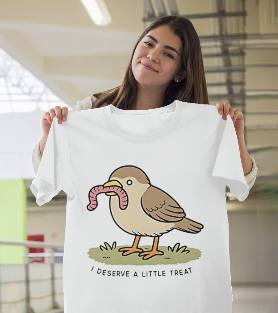 Classic I Deserve A Little Treat Bird Worm Fun T-Shirt