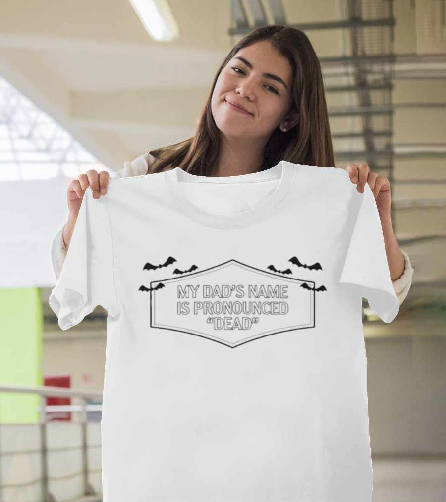 My Dad's Name Is Pronounced Dead Halloween Humor With Bats T-Shirt