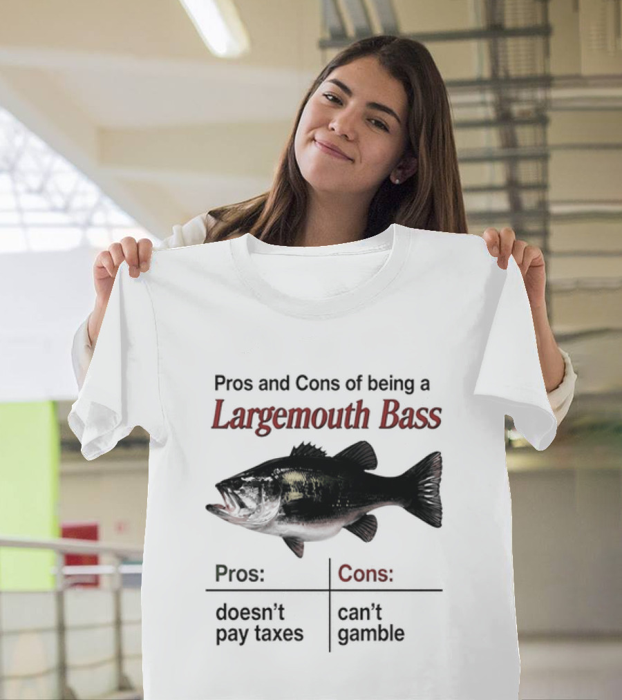 Pros And Cons Of Being A Largemouth Bass Doesn't Pay Taxes Can't Gamble T-Shirt