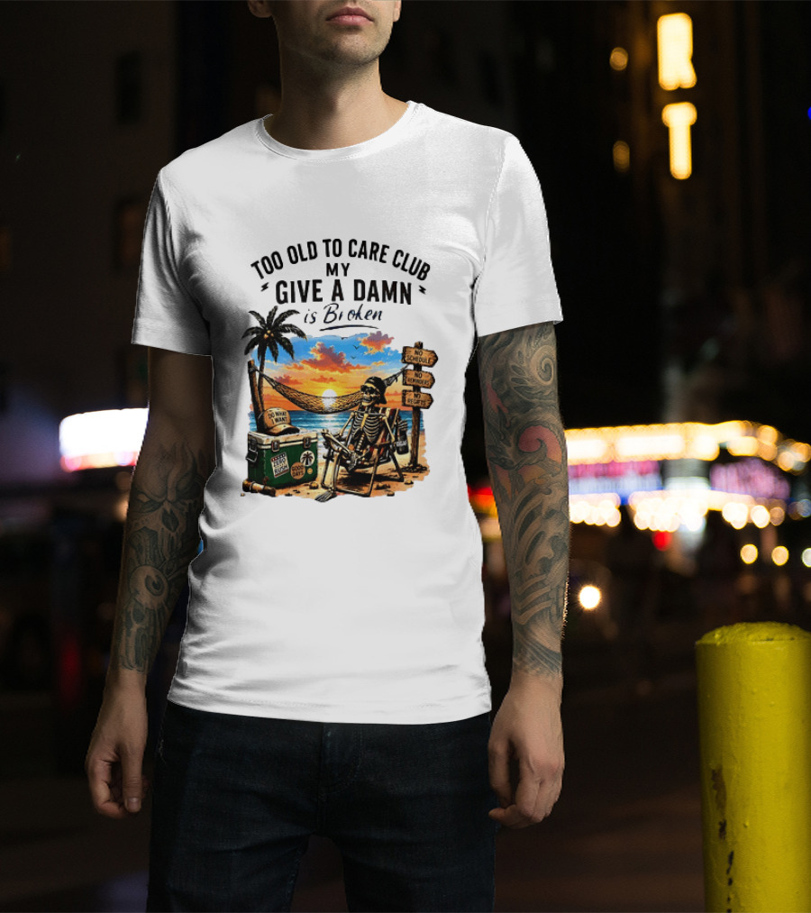 Too Old To Care Club My Give A Damn Is Broken Skeleton Relaxing Beach Chair Palm Sunset T-Shirt