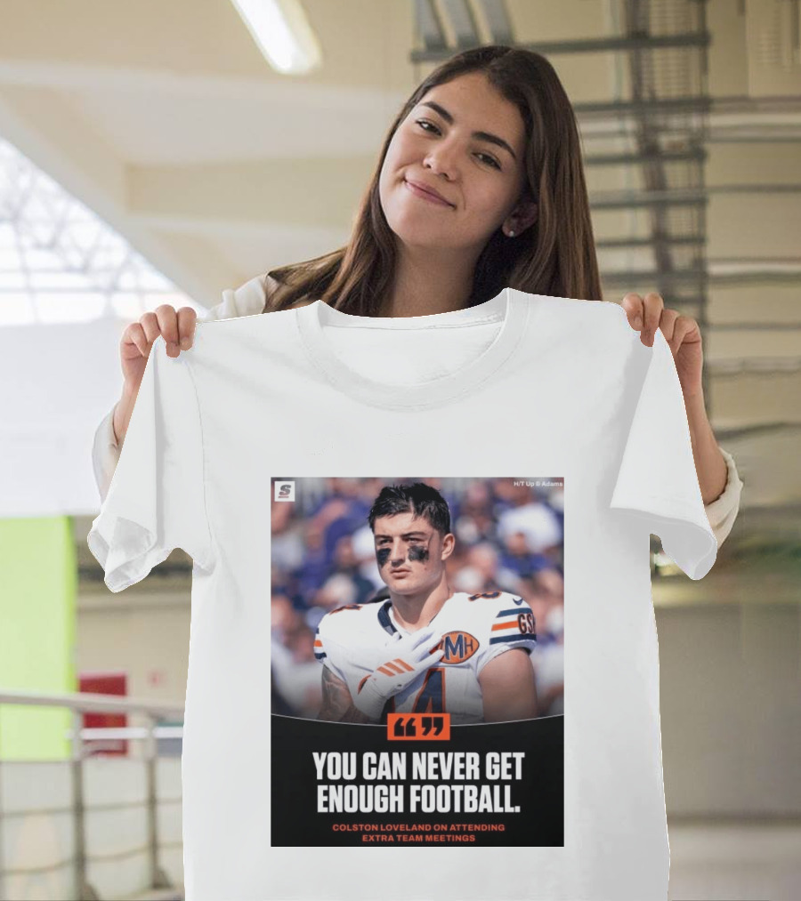 You Can Never Get Enough Football Colston Loveland On Attending Extra Team Meetings MH GSH T-Shirt
