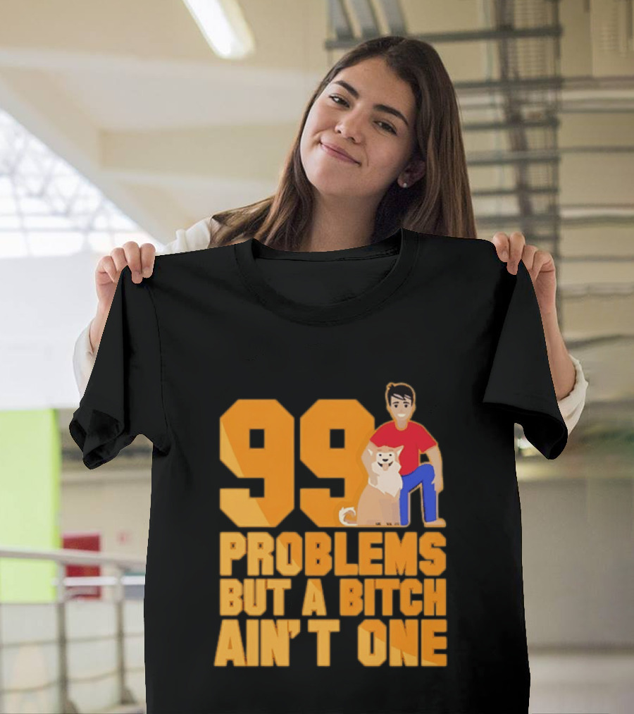 99 Problems But A Bitch Ain't One With Dog And Person T-Shirt