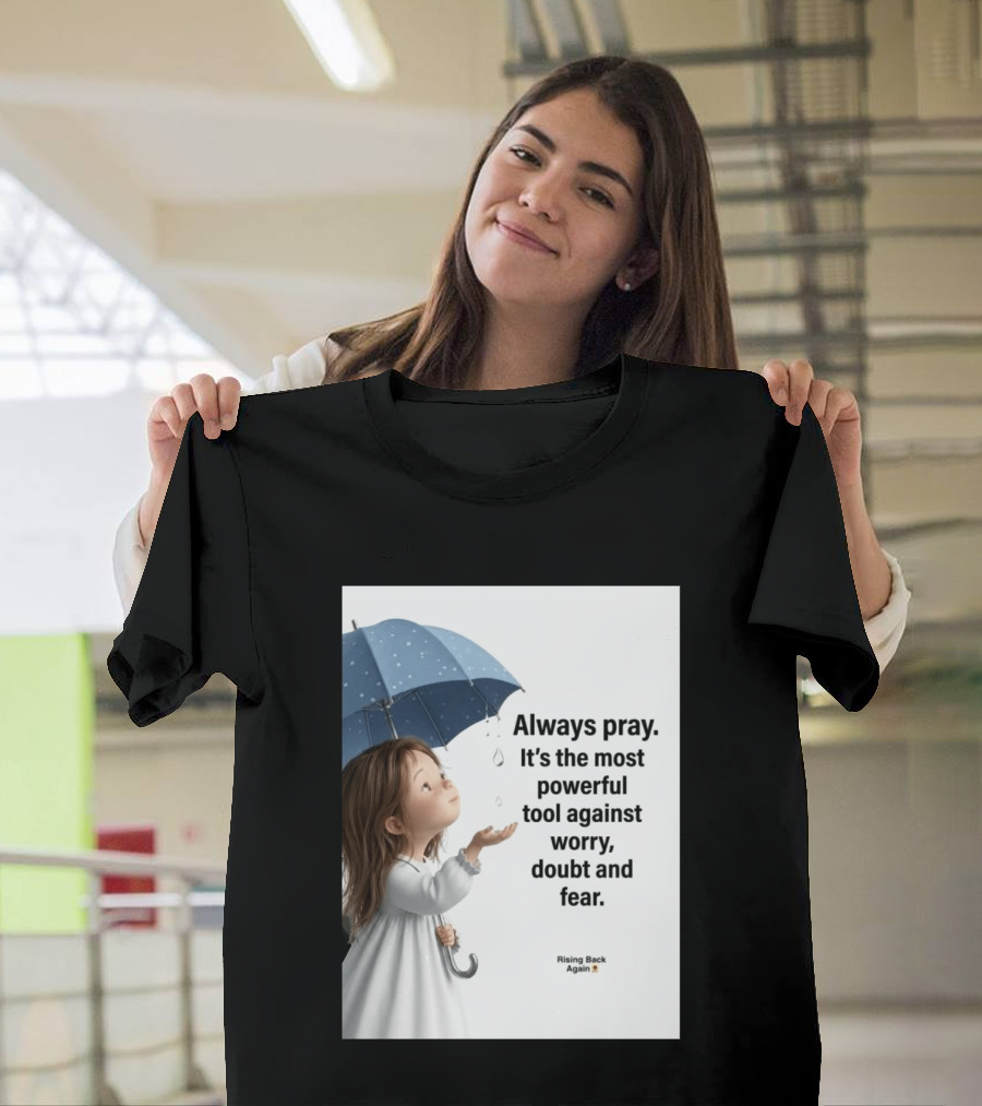 Always Pray Powerful Tool Against Worry Doubt Fear Rising Back Again T-Shirt