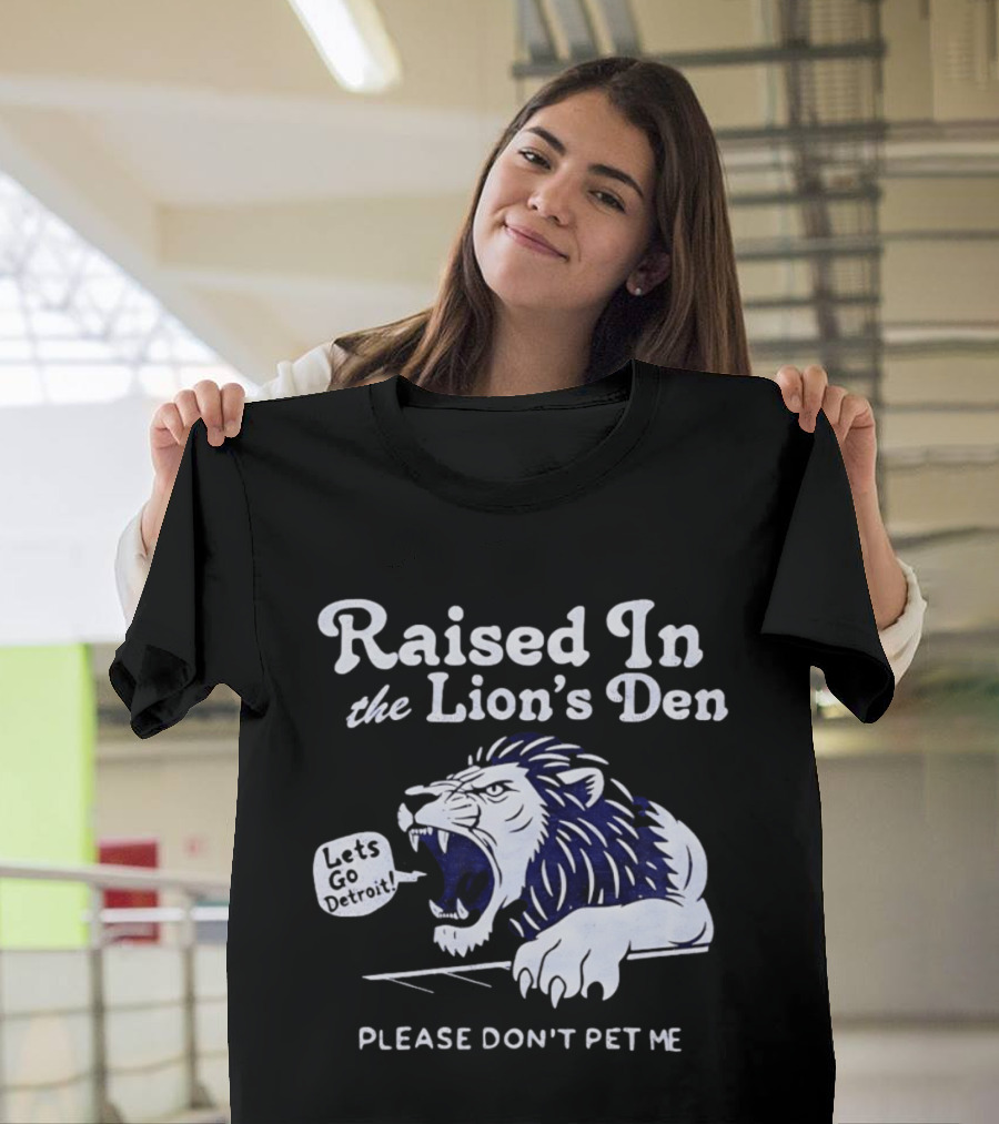 Raised In The Lion's Den Please Don't Pet Me Let's Go Roar T-Shirt