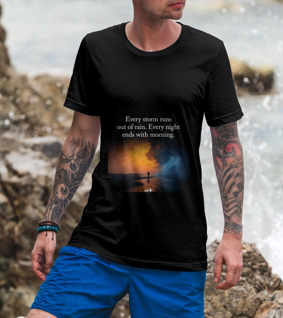 Every Storm Runs Out Of Rain Every Night Ends With Morning Uplifting Sunset T-Shirt