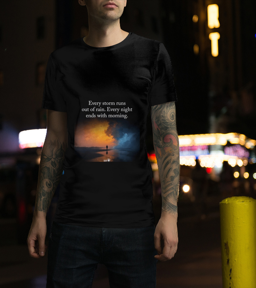 Every Storm Runs Out Of Rain Every Night Ends With Morning Uplifting Sunset T-Shirt