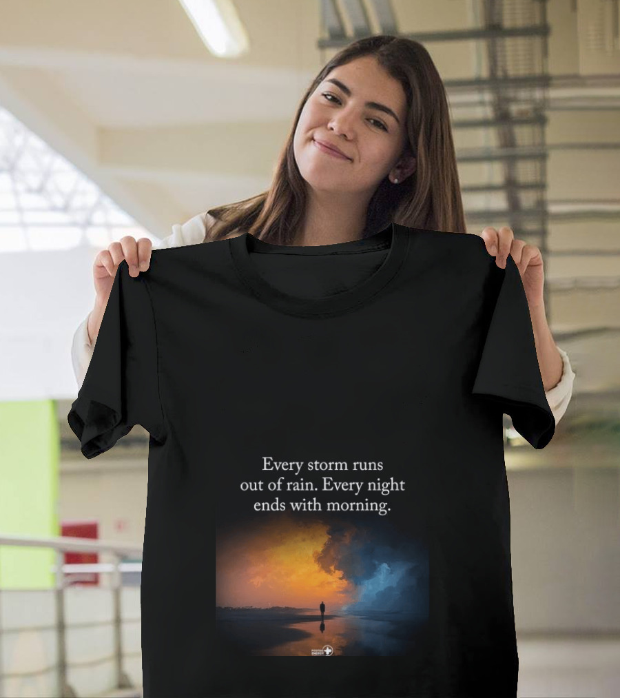 Every Storm Runs Out Of Rain Every Night Ends With Morning Uplifting Sunset T-Shirt