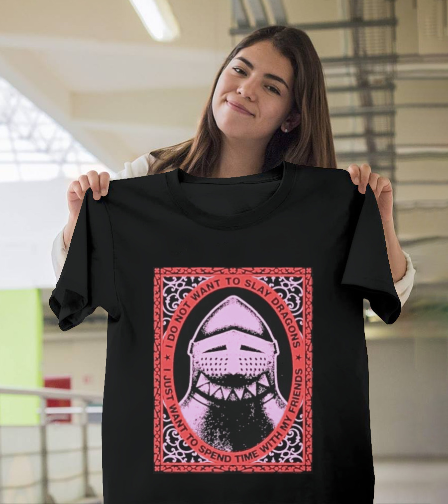 I Do Not Want To Slay Dragons I Just Want To Spend Time With My Friends Knight Helmet Medieval Humor T-Shirt