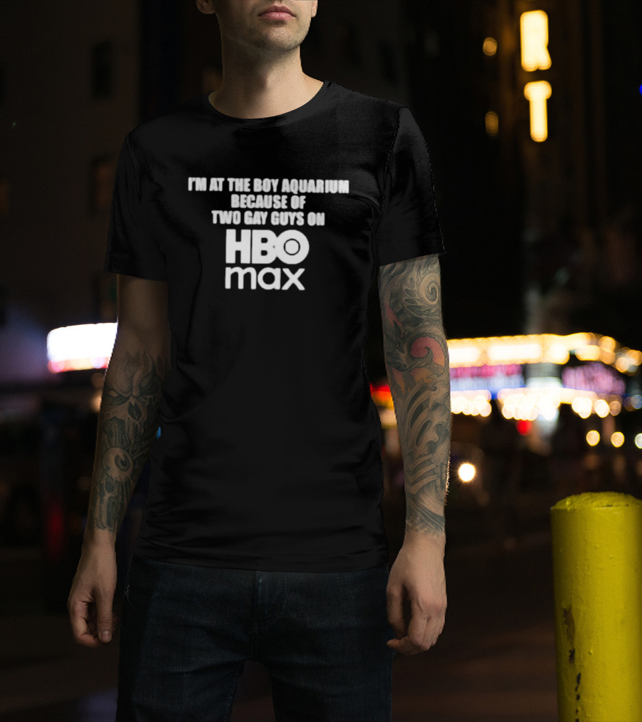 I'm At The Boy Aquarium Because Of Two Gay Guys On HBO Max T-Shirt