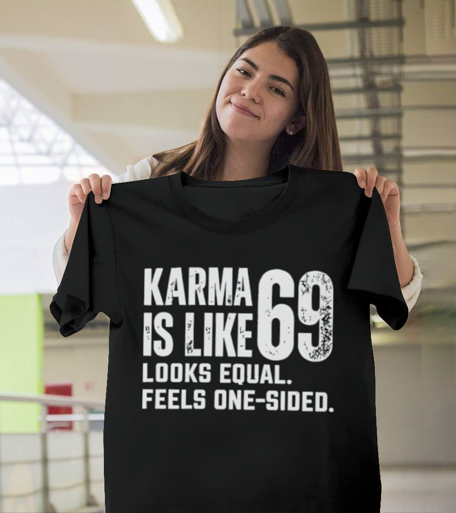Karma Is Like 69 Looks Equal Feels One Sided T-Shirt