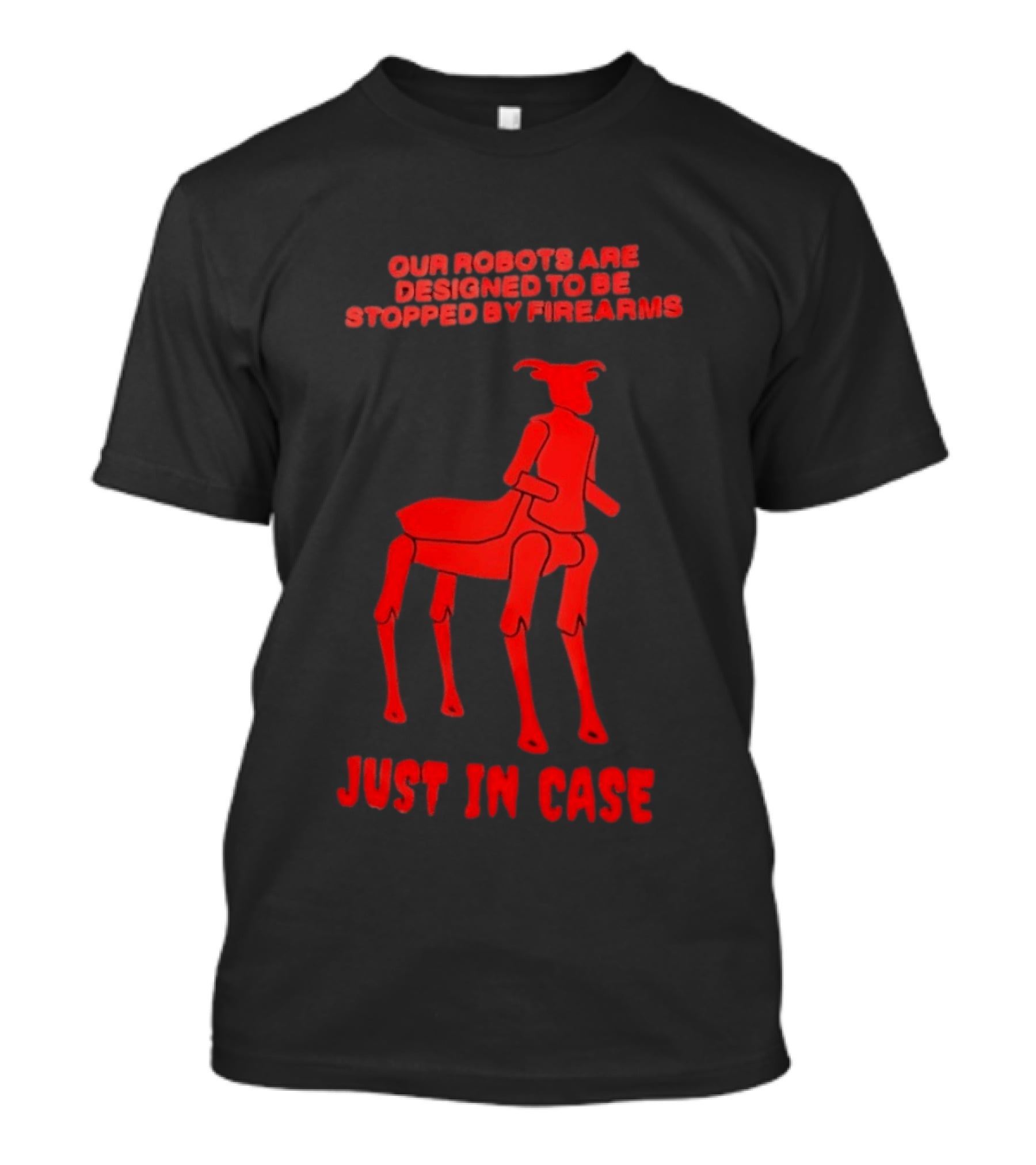 Our Robots Are Designed To Be Stopped By Firearms Just In Case Red Four Legged Robot T-Shirt