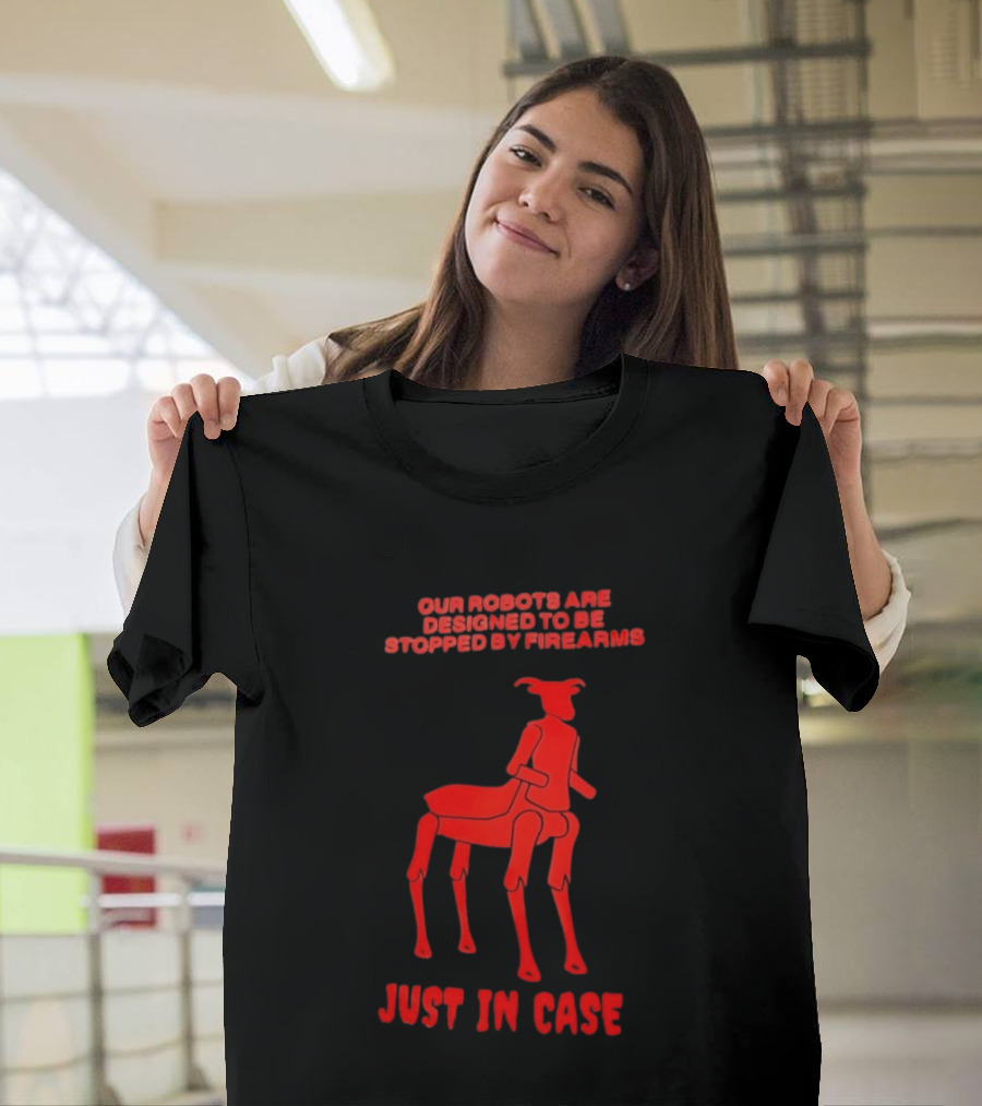 Our Robots Are Designed To Be Stopped By Firearms Just In Case Red Four Legged Robot T-Shirt