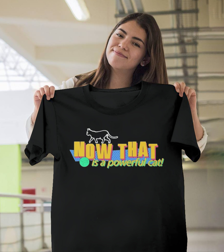 Now That Is A Powerful Cat V2 T-Shirt