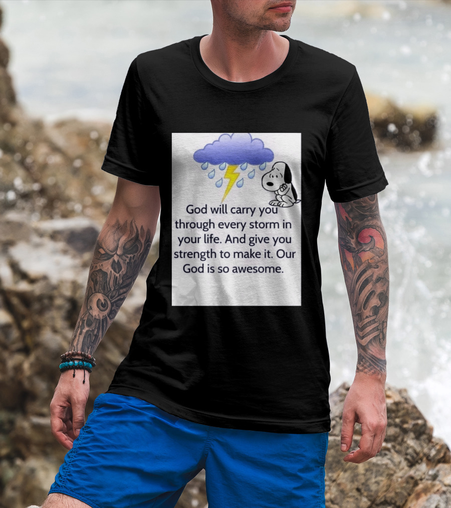 Snoopy God Will Carry You Through Every Storm Give You Strength Our God Is So Awesome T-Shirt