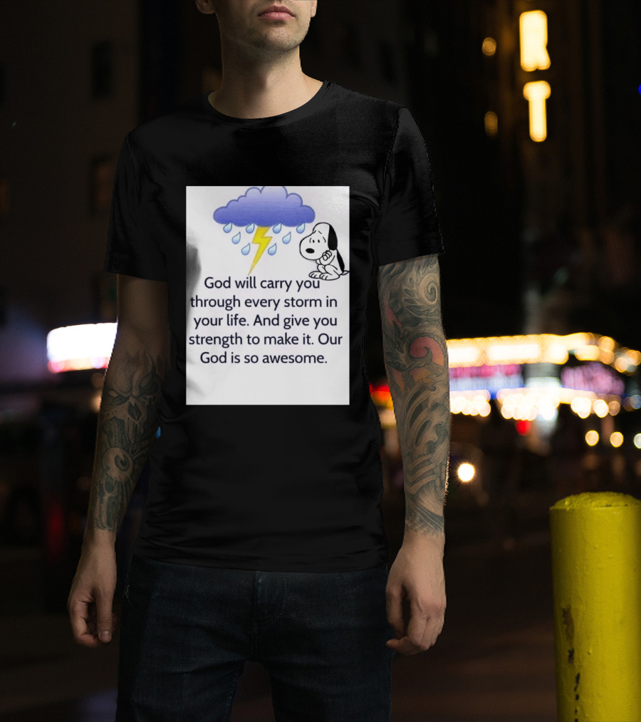 Snoopy God Will Carry You Through Every Storm Give You Strength Our God Is So Awesome T-Shirt