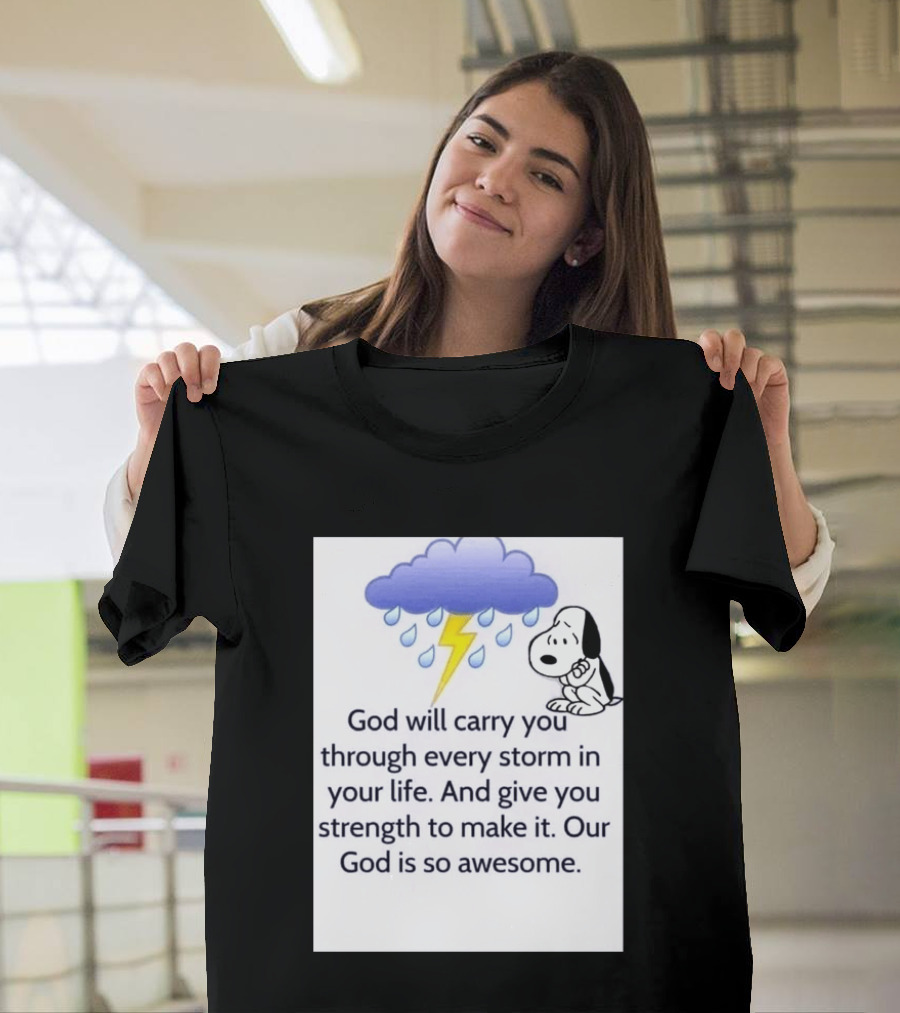 Snoopy God Will Carry You Through Every Storm Give You Strength Our God Is So Awesome T-Shirt